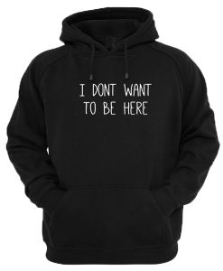 I dont want to be here Hoodie