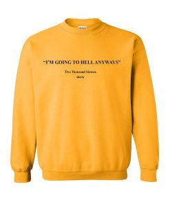 I'm Going To Hell Anyways Sweatshirt