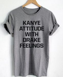 Kanye Attitude With Drake Feelings Tee