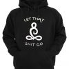 Let That Shit Go Hoodie