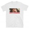 Life is Boring Mia T-shirt