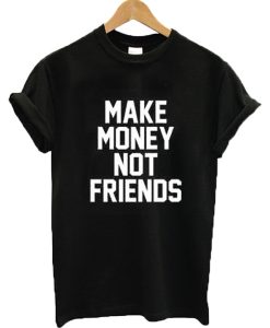 Make Money Not Friends Tee
