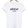 Make Up Time T-shirt