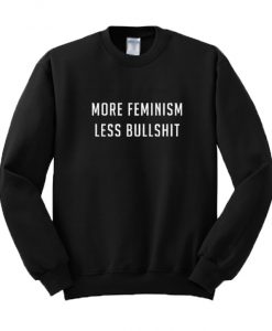 More Feminism Less Bullshit Sweatshirt