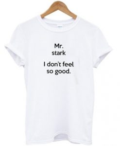 Mr Stark I Don’t Feel So Good T-Shirt