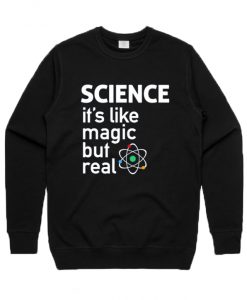 Science It's Like Magic But Real Sweatshirt