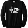 This Is Not a Drill Sweatshirt
