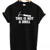 This Is Not a Drill T-Shirt