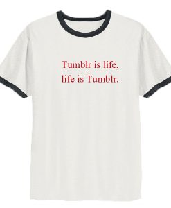 Tumblr is life, Life is Tumblr ringer t shirt