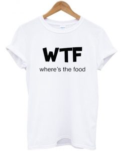 Where’s The Food WTF T-shirt