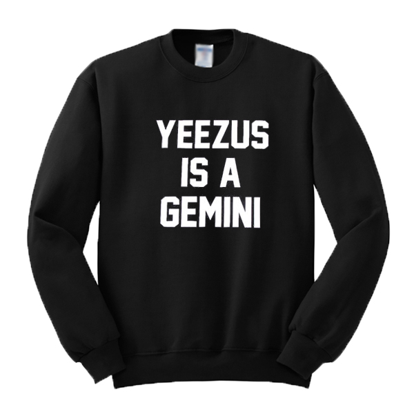 Yeezus is a Gemini Sweatshirt
