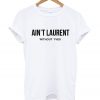 Ain’t Laurent Without Yves T shirt