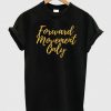 Forward Movement Only T-Shirt