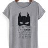 I’m Not Saying I’m Batman T-shirt