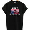 No One Is Illegal On Stolen Land T-Shirt