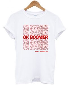 OK Boomer Have a Terrible Day T-Shirt