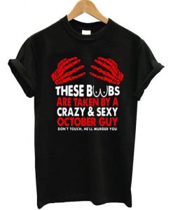 These Boobs Are Taken By A Crazy & Sexy October Guy T-Shirt