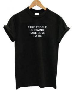 Fake People Showing Fake Love To Me T-Shirt