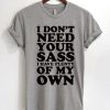 I Don't Need Your Sass I Have Plenty Of My Own T-Shirt