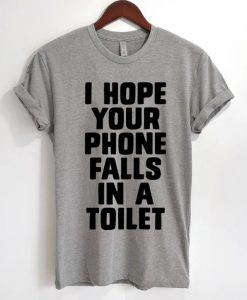 I Hope Your Phone Falls In a Toilet T-Shirt