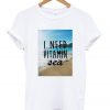 I Need Vitamin Sea T-Shirt