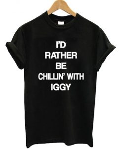 I'd Rather Be Chillin' With Iggy T-shirt