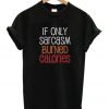 If Only Sarcasm Burned Calories T-shirt