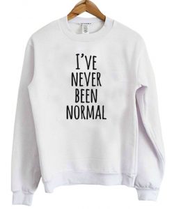I've Never Been Normal Sweatshirt