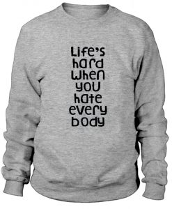 Life's Hard When You Hate Everybody Sweatshirt