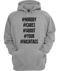 Nobody Cares About Your Hastags Hoodie