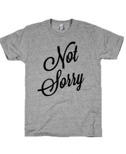 Not Sorry T-shirt