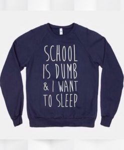 School Is Dumb & I Want To Sleep Sweatshirt