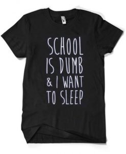 School Is Dumb & I Want To Sleep T-Shirt