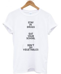 Stay In Drugs Eat Your School Don't Do Vegetables T-Shirt