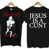 Vestal Masturbation Jesus Is a Cunt T Shirt