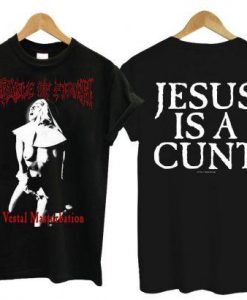 Vestal Masturbation Jesus Is a Cunt T Shirt