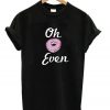 Oh Donut Even T-Shirt