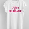 A Little Bit Dramatic T-Shirt