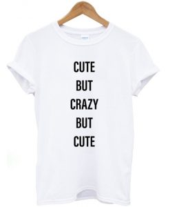 Cute But Crazy But Cute T-shirt