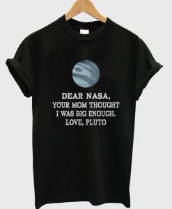 Dear Nasa Your Mom Thought I Was Big Enough T-Shirt