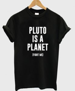 Pluto is A Planet Fight Me T-Shirt