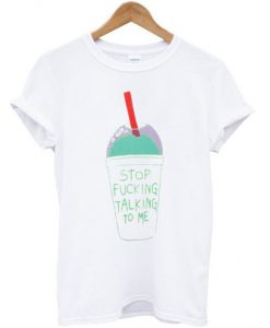 Stop Fucking Talking To Me T-Shirt