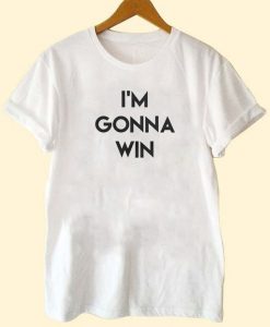 I'm Gonna Win T-Shirt