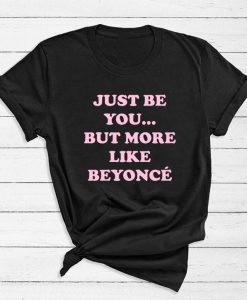 Just Be You But More Like Beyonce T-Shirt