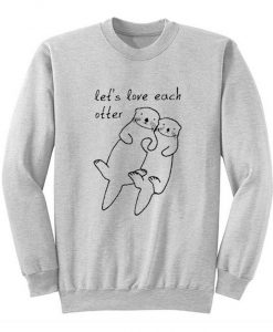 Let's Love Each Otter Sweatshirt