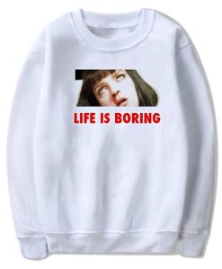 Life is Boring Mia Wallace Pulp Fiction Sweatshirt