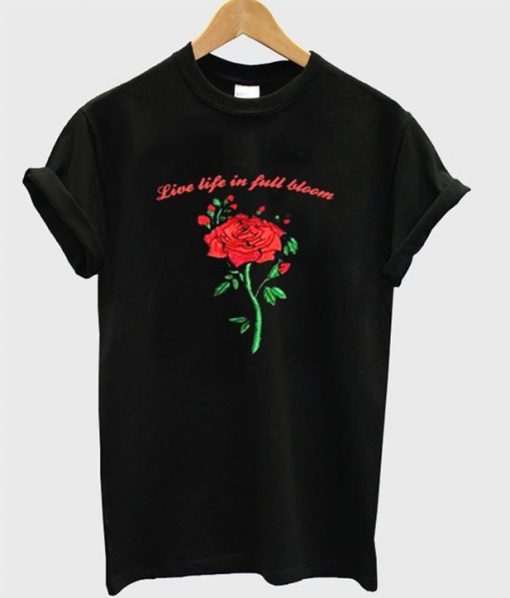 Live Life In Full Bloom Rose Graphic T-Shirt