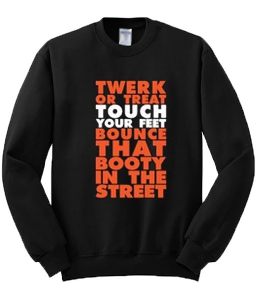 Twerk Or Treat Touch Your Feet Bounce That Booty In The Street Sweatshirt
