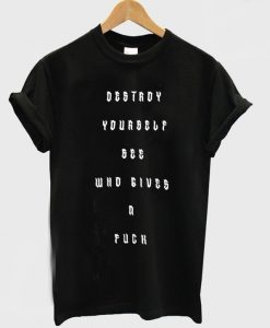 Destroy Yourself See Who Gives A Fuck T-Shirt