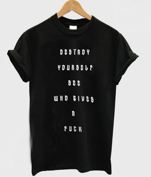 Destroy Yourself See Who Gives A Fuck T-Shirt